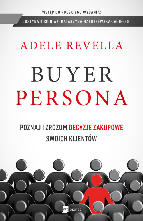 Buyer Persona. Poznaj i zrozum decyzje zakupowe swoich klientów - Adele Revella wydawnictwo MT Biznes
