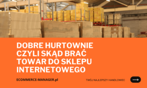 Dobre hurtownie czyli skąd brać towar do sklepu internetowego