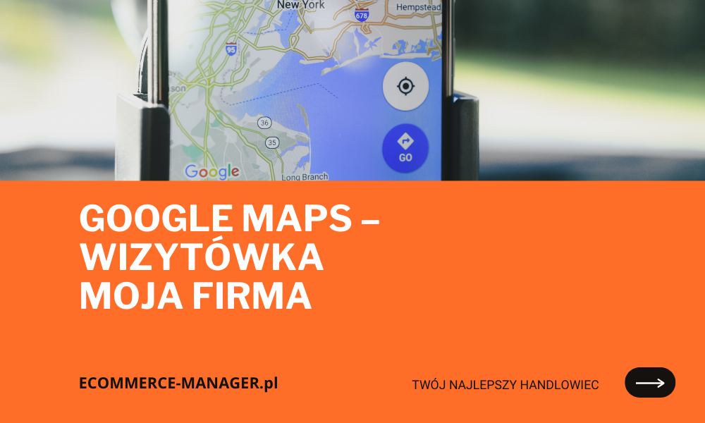 Google Maps – Wizytówka Moja Firma