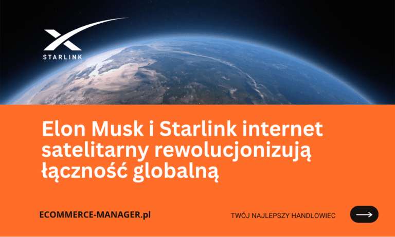 Elon Musk i Starlink internet satelitarny rewolucjonizują łączność globalną