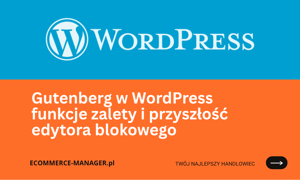 Gutenberg w WordPress funkcje zalety i przyszłość edytora blokowego