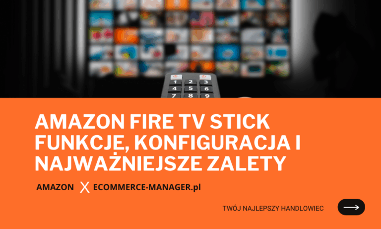 Amazon Fire TV Stick funkcje, konfiguracja i najważniejsze zalety