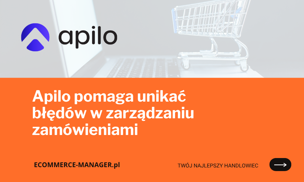 Apilo pomaga unikać błędów w zarządzaniu zamówieniami