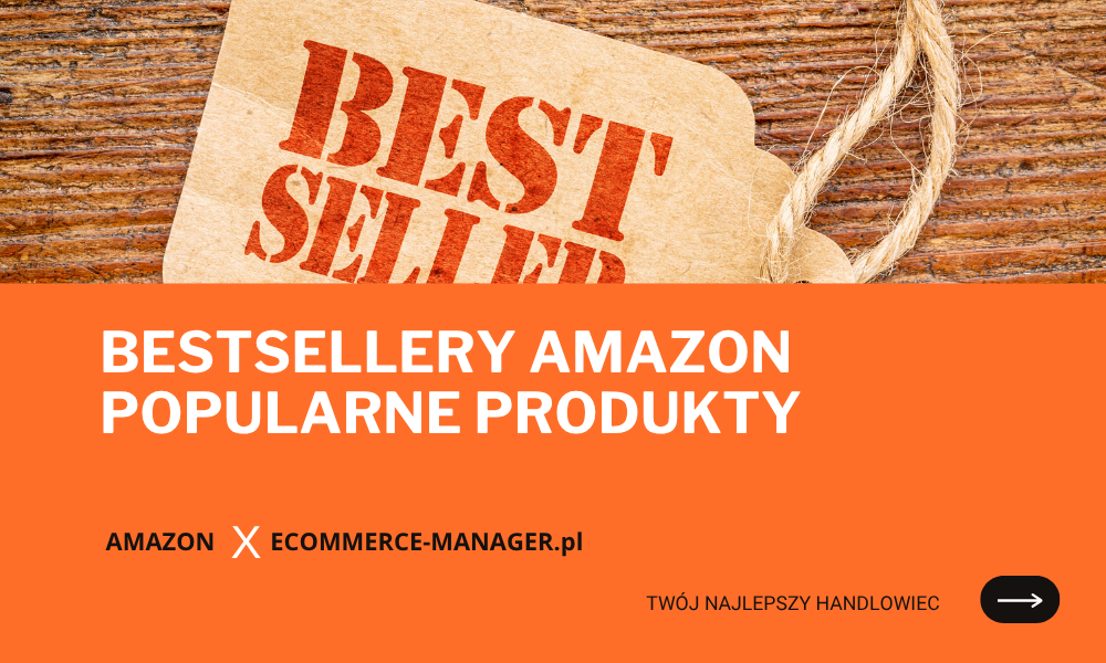 Bestsellery Amazon Jak rozpoznać i wykorzystać popularne produkty