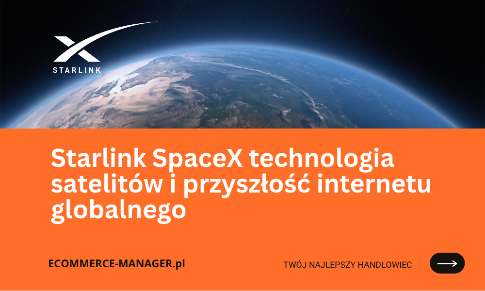 Starlink SpaceX technologia satelitów i przyszłość internetu globalnego
