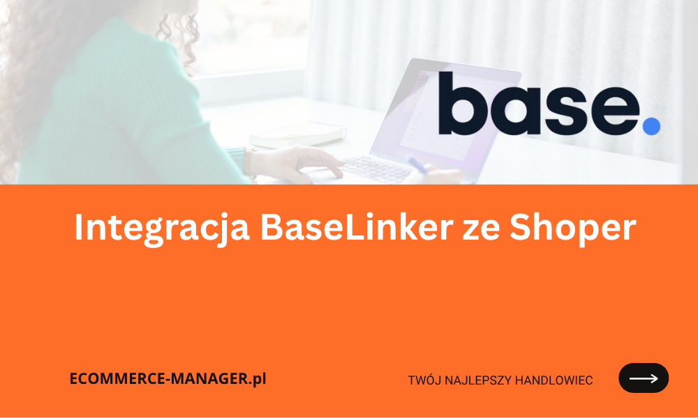 Integracja BaseLinker ze Shoper automatyzuje sprzedaż i zarządzanie sklepem