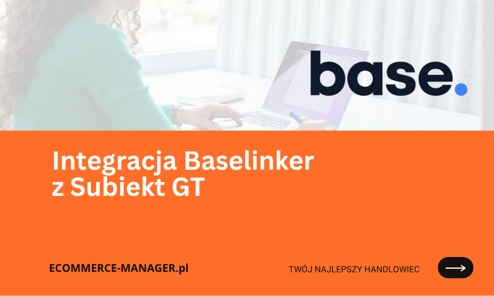 Integracja Baselinker z Subiekt GT korzyści i funkcje dla e-commerce