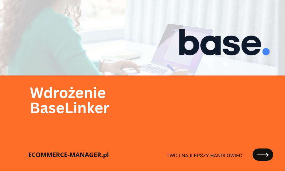 Wdrożenie BaseLinker jak efektywnie zarządzać sprzedażą wielokanałową
