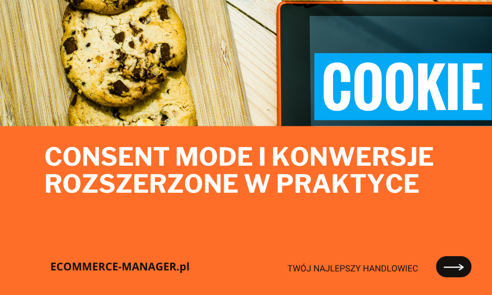 Consent Mode i konwersje rozszerzone w praktyce
