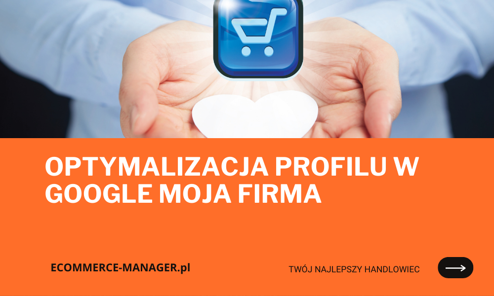 Optymalizacja profilu w Google Moja Firma