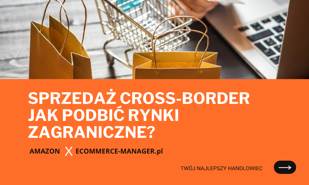 Sprzedaż cross-border – jak podbić rynki zagraniczne?