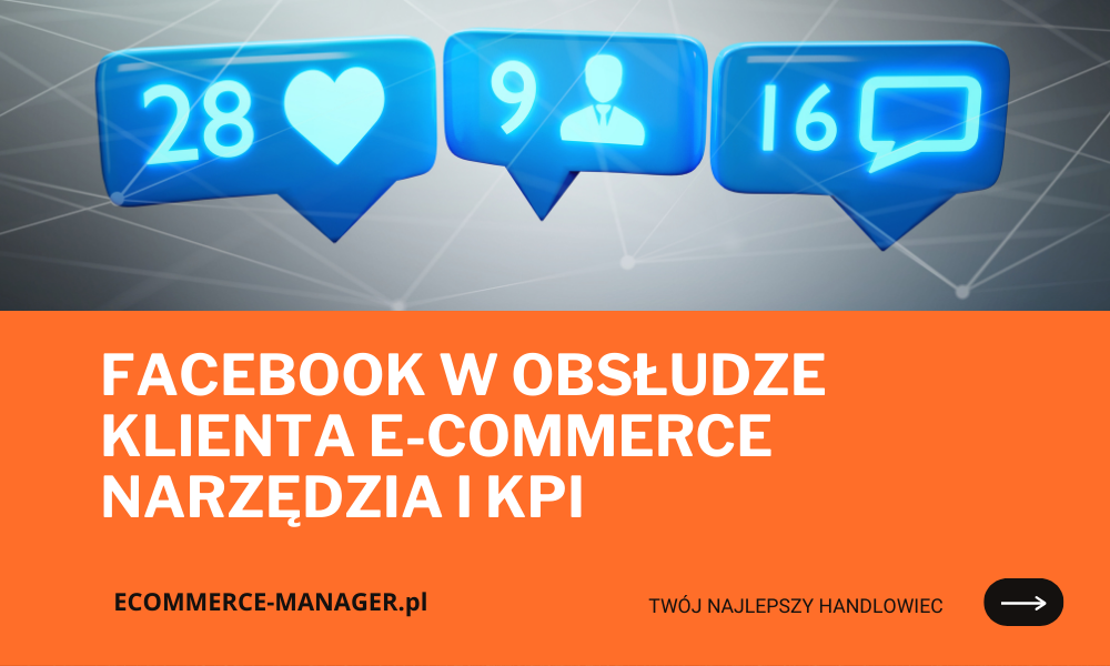 Facebook w obsłudze klienta e-commerce narzędzia i KPI