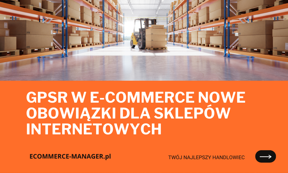 GPSR w e-commerce nowe obowiązki dla sklepów internetowych