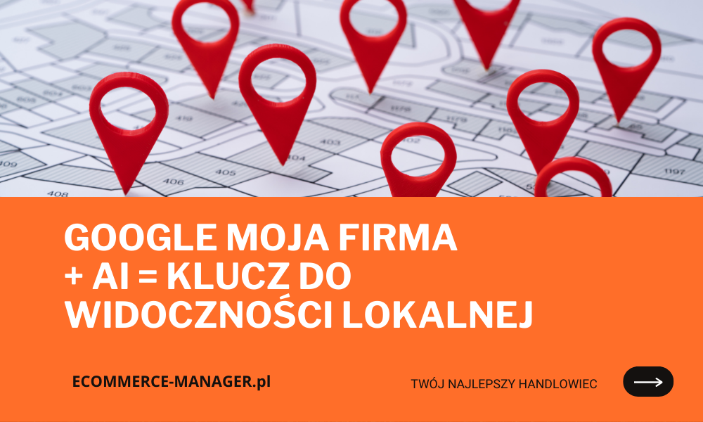 Google Moja Firma i AI klucz do widoczności lokalnej