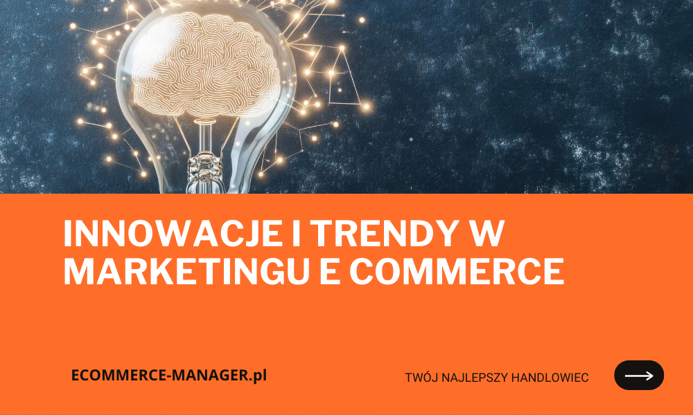 Innowacje i trendy w marketingu e commerce