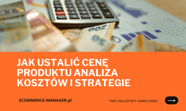 Jak ustalić cenę produktu Analiza kosztów i strategie