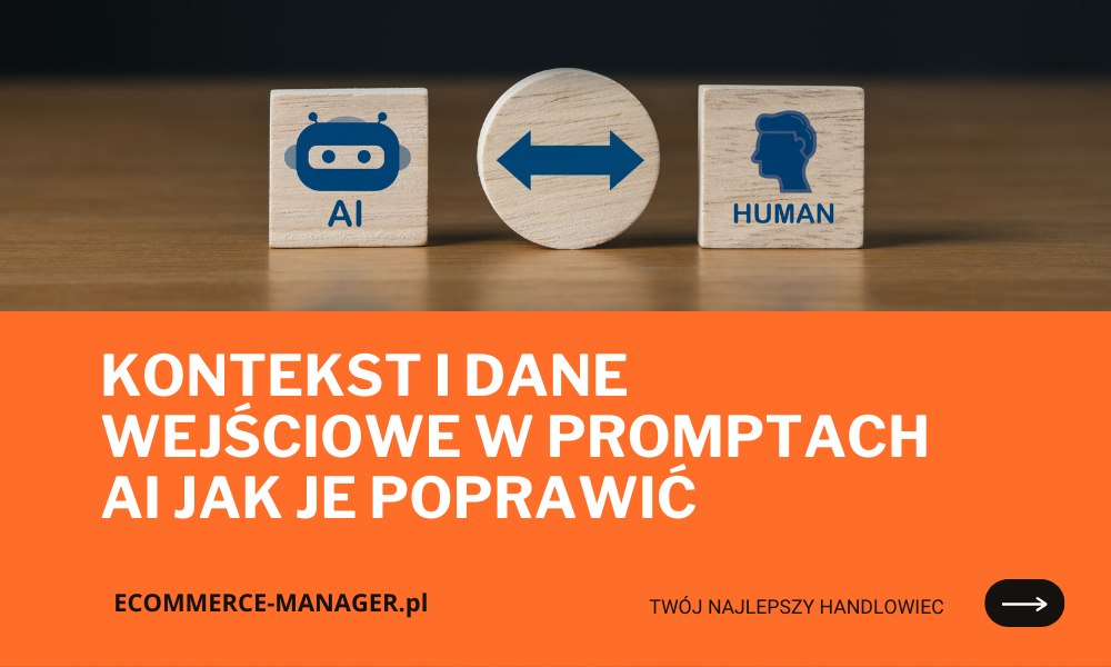 Kontekst i dane wejściowe w promptach AI jak je poprawić