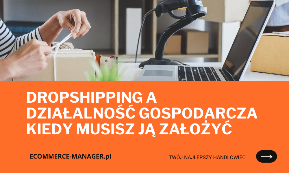 Dropshipping a działalność gospodarcza kiedy musisz ją założyć