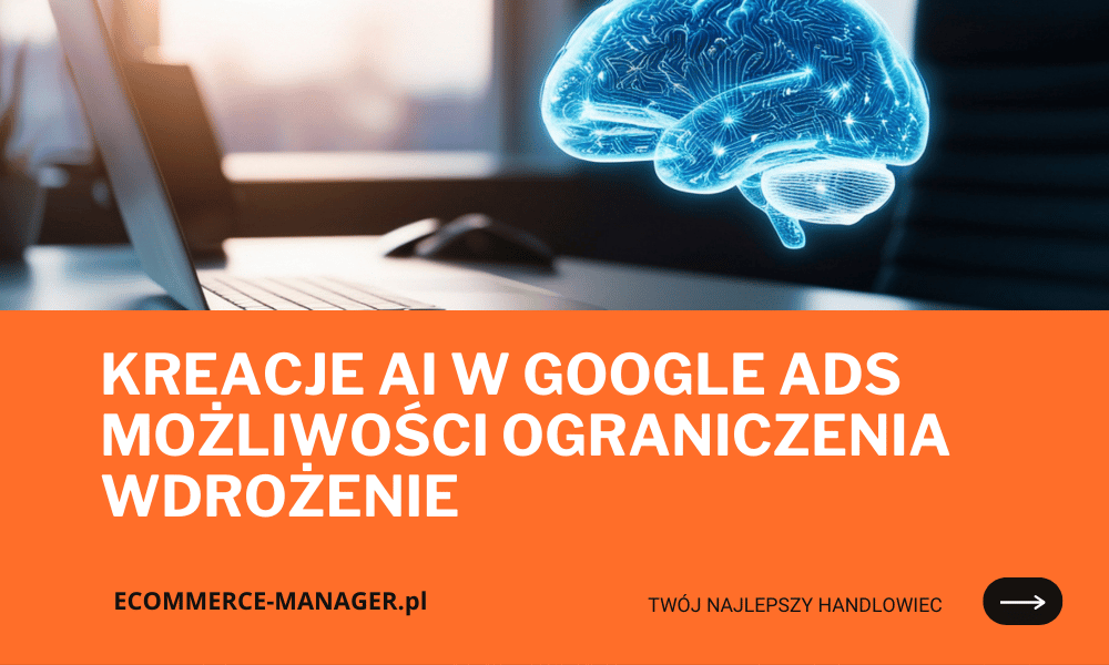 Kreacje AI w Google Ads możliwości ograniczenia wdrożenie