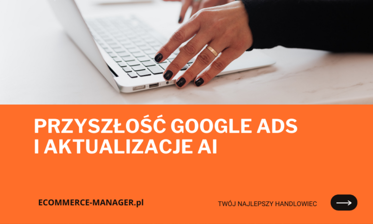 Przyszłość Google Ads i aktualizacje AI