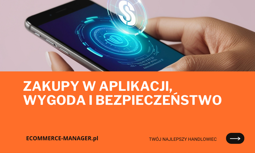 Zakupy w aplikacji, wygoda i bezpieczeństwo